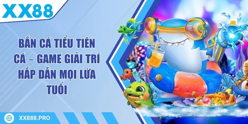 Bắn Cá Tiểu Tiên Cá