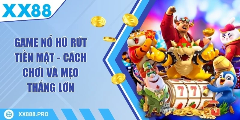 Game Nổ Hũ Rút Tiền Mặt