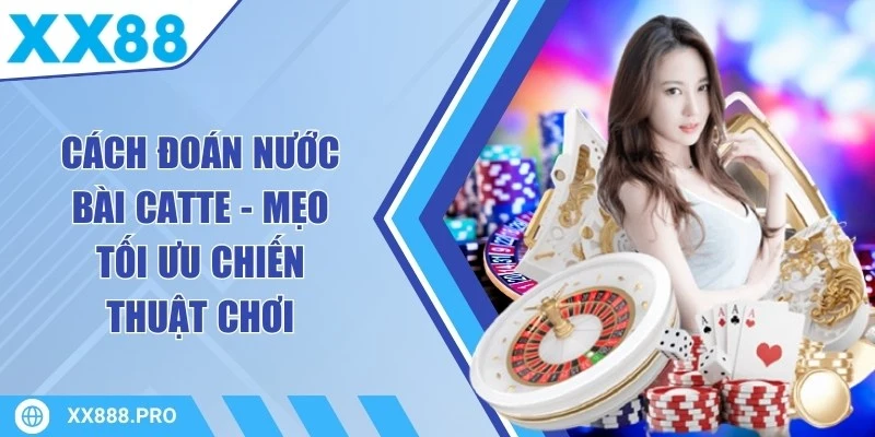 Cách Đoán Nước Bài Catte